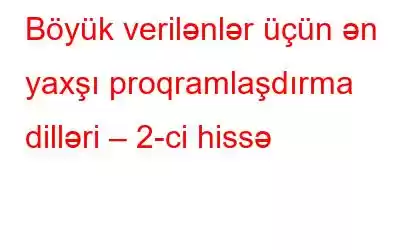 Böyük verilənlər üçün ən yaxşı proqramlaşdırma dilləri – 2-ci hissə