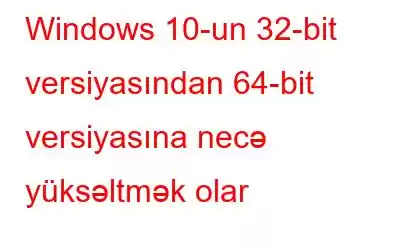 Windows 10-un 32-bit versiyasından 64-bit versiyasına necə yüksəltmək olar