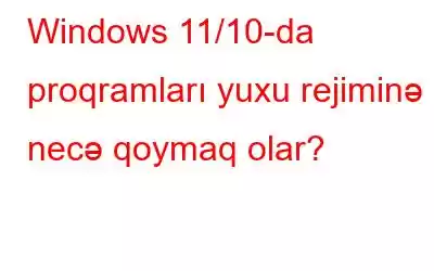 Windows 11/10-da proqramları yuxu rejiminə necə qoymaq olar?