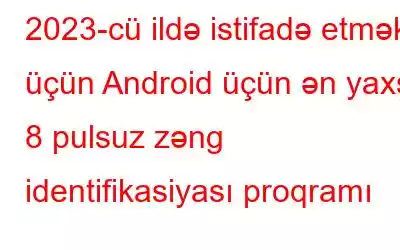 2023-cü ildə istifadə etmək üçün Android üçün ən yaxşı 8 pulsuz zəng identifikasiyası proqramı