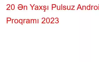 20 Ən Yaxşı Pulsuz Android Proqramı 2023