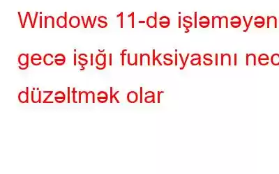 Windows 11-də işləməyən gecə işığı funksiyasını necə düzəltmək olar