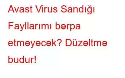 Avast Virus Sandığı Fayllarımı bərpa etməyəcək? Düzəltmə budur!