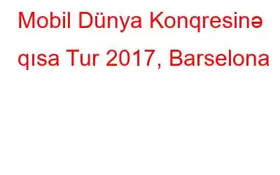 Mobil Dünya Konqresinə qısa Tur 2017, Barselona