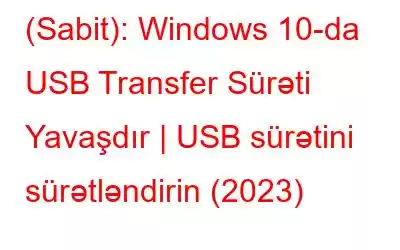 (Sabit): Windows 10-da USB Transfer Sürəti Yavaşdır | USB sürətini sürətləndirin (2023)