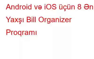 Android və iOS üçün 8 Ən Yaxşı Bill Organizer Proqramı