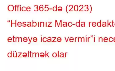 Office 365-də (2023) “Hesabınız Mac-da redaktə etməyə icazə vermir”i necə düzəltmək olar