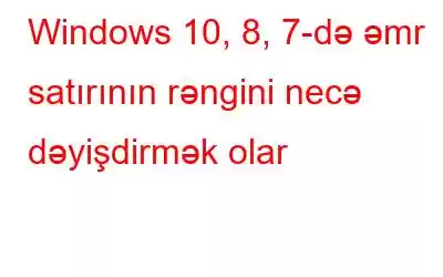 Windows 10, 8, 7-də əmr satırının rəngini necə dəyişdirmək olar