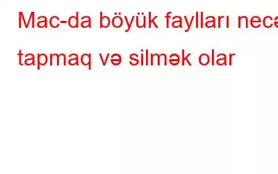 Mac-da böyük faylları necə tapmaq və silmək olar