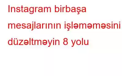 Instagram birbaşa mesajlarının işləməməsini düzəltməyin 8 yolu