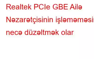 Realtek PCIe GBE Ailə Nəzarətçisinin işləməməsini necə düzəltmək olar