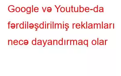 Google və Youtube-da fərdiləşdirilmiş reklamları necə dayandırmaq olar