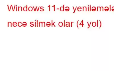 Windows 11-də yeniləmələri necə silmək olar (4 yol)