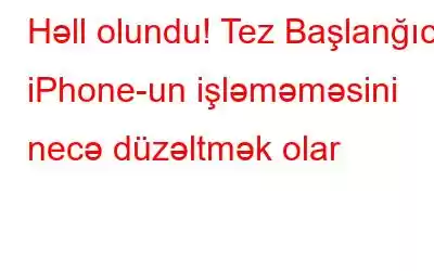 Həll olundu! Tez Başlanğıc iPhone-un işləməməsini necə düzəltmək olar