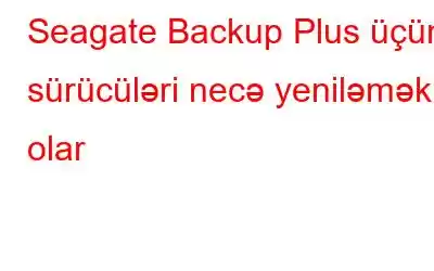 Seagate Backup Plus üçün sürücüləri necə yeniləmək olar