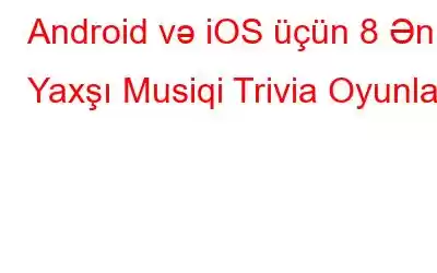 Android və iOS üçün 8 Ən Yaxşı Musiqi Trivia Oyunları