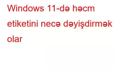 Windows 11-də həcm etiketini necə dəyişdirmək olar