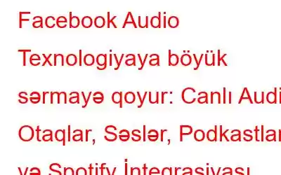 Facebook Audio Texnologiyaya böyük sərmayə qoyur: Canlı Audio Otaqlar, Səslər, Podkastlar və Spotify İnteqrasiyası