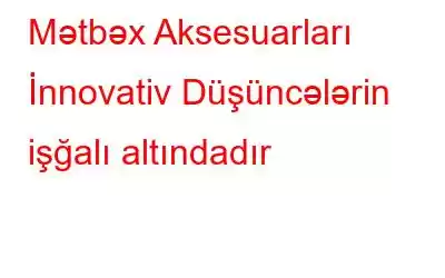 Mətbəx Aksesuarları İnnovativ Düşüncələrin işğalı altındadır