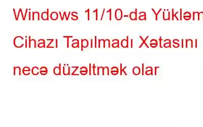 Windows 11/10-da Yükləmə Cihazı Tapılmadı Xətasını necə düzəltmək olar