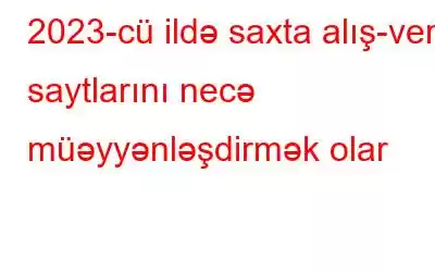 2023-cü ildə saxta alış-veriş saytlarını necə müəyyənləşdirmək olar