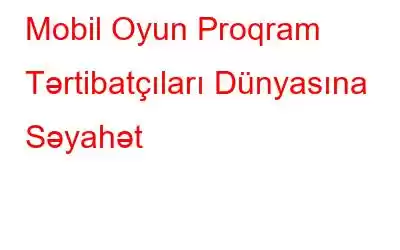 Mobil Oyun Proqram Tərtibatçıları Dünyasına Səyahət