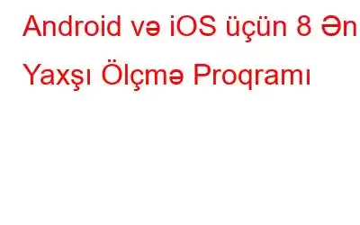 Android və iOS üçün 8 Ən Yaxşı Ölçmə Proqramı