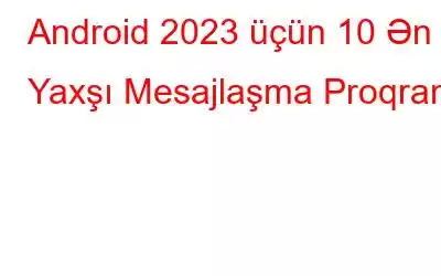 Android 2023 üçün 10 Ən Yaxşı Mesajlaşma Proqramı