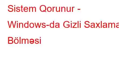 Sistem Qorunur - Windows-da Gizli Saxlama Bölməsi