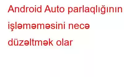 Android Auto parlaqlığının işləməməsini necə düzəltmək olar