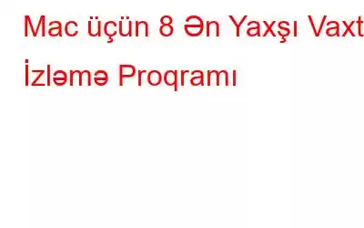 Mac üçün 8 Ən Yaxşı Vaxt İzləmə Proqramı