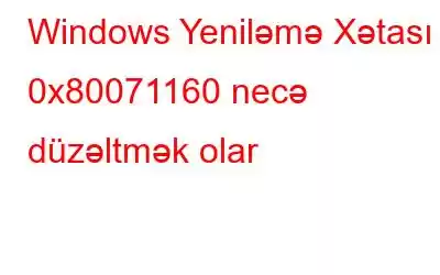 Windows Yeniləmə Xətası 0x80071160 necə düzəltmək olar