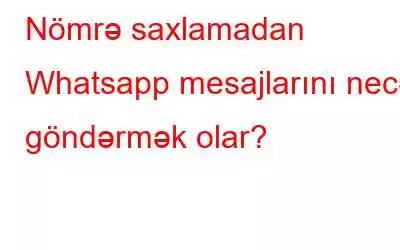 Nömrə saxlamadan Whatsapp mesajlarını necə göndərmək olar?