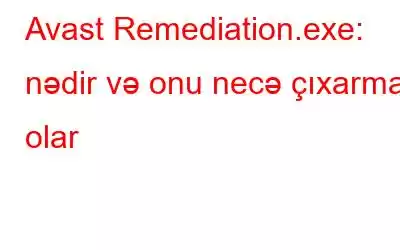 Avast Remediation.exe: nədir və onu necə çıxarmaq olar