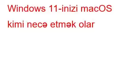 Windows 11-inizi macOS kimi necə etmək olar