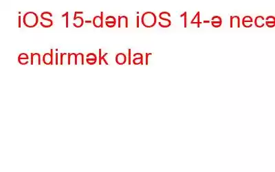 iOS 15-dən iOS 14-ə necə endirmək olar