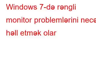 Windows 7-də rəngli monitor problemlərini necə həll etmək olar