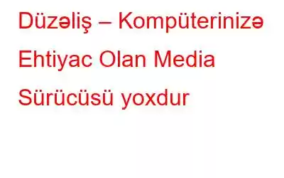 Düzəliş – Kompüterinizə Ehtiyac Olan Media Sürücüsü yoxdur