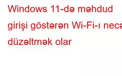 Windows 11-də məhdud girişi göstərən Wi-Fi-ı necə düzəltmək olar