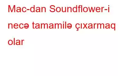 Mac-dan Soundflower-i necə tamamilə çıxarmaq olar