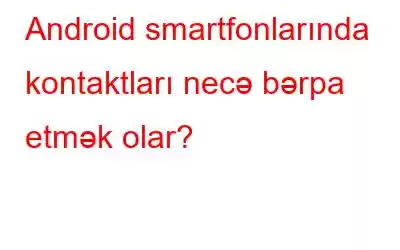 Android smartfonlarında kontaktları necə bərpa etmək olar?