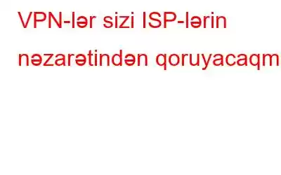 VPN-lər sizi ISP-lərin nəzarətindən qoruyacaqmı?