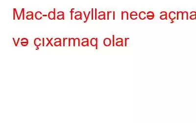 Mac-da faylları necə açmaq və çıxarmaq olar