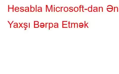 Hesabla Microsoft-dan Ən Yaxşı Bərpa Etmək