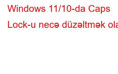 Windows 11/10-da Caps Lock-u necə düzəltmək olar