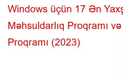 Windows üçün 17 Ən Yaxşı Məhsuldarlıq Proqramı və Proqramı (2023)