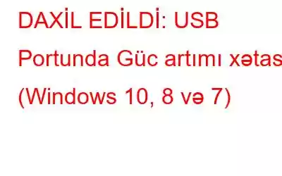 DAXİL EDİLDİ: USB Portunda Güc artımı xətası (Windows 10, 8 və 7)