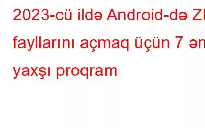 2023-cü ildə Android-də ZIP fayllarını açmaq üçün 7 ən yaxşı proqram