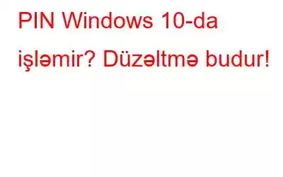 PIN Windows 10-da işləmir? Düzəltmə budur!