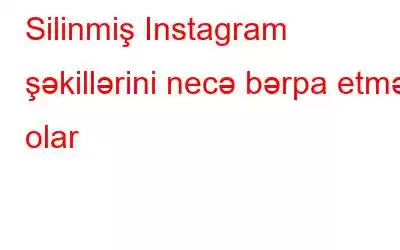 Silinmiş Instagram şəkillərini necə bərpa etmək olar